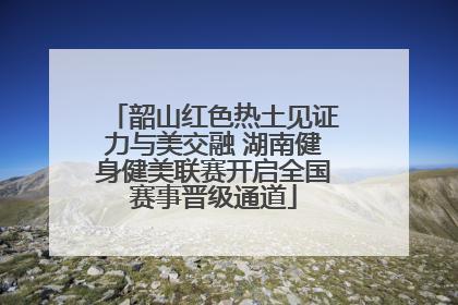 韶山红色热土见证力与美交融 湖南健身健美联赛开启全国赛事晋级通道