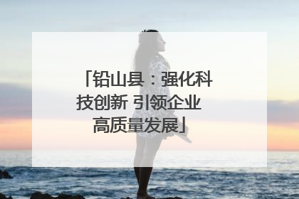 铅山县：强化科技创新 引领企业高质量发展