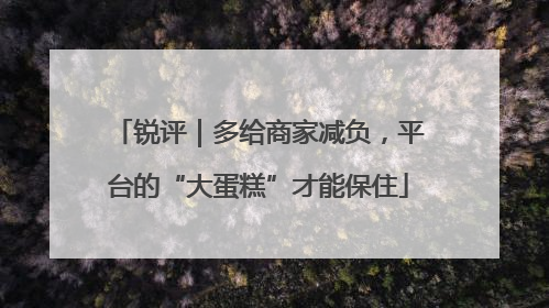 锐评｜多给商家减负，平台的“大蛋糕”才能保住
