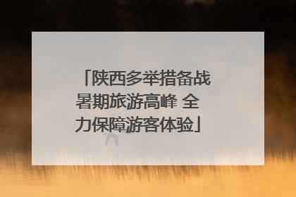 陕西多举措备战暑期旅游高峰 全力保障游客体验