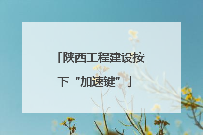 陕西工程建设按下“加速键”