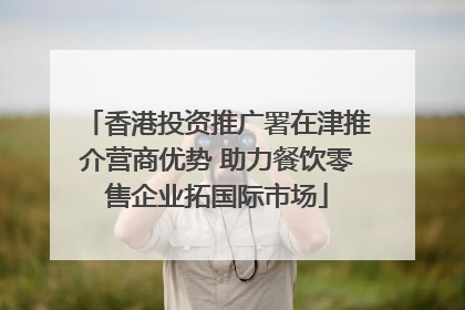 香港投资推广署在津推介营商优势 助力餐饮零售企业拓国际市场