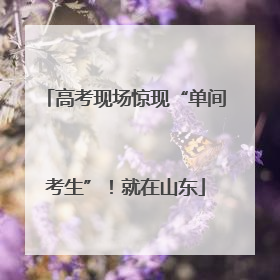 高考现场惊现“单间考生”！就在山东