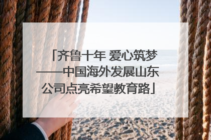 齐鲁十年 爱心筑梦——中国海外发展山东公司点亮希望教育路