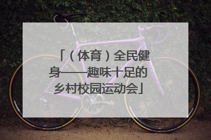 （体育）全民健身——趣味十足的乡村校园运动会