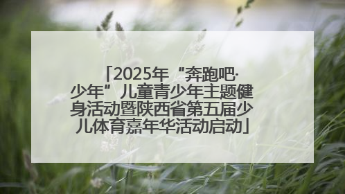 2025年“奔跑吧·少年”儿童青少年主题健身活动暨陕西省第五届少儿体育嘉年华活动启动