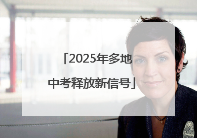 2025年多地中考释放新信号