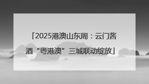 2025港澳山东周：云门酱酒“粤港澳”三城联动绽放